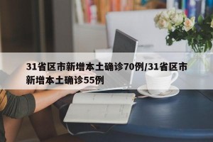 31省区市新增本土确诊70例/31省区市新增本土确诊55例