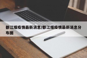 都江堰疫情最新消息/都江堰疫情最新消息分布图