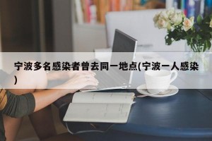 宁波多名感染者曾去同一地点(宁波一人感染)