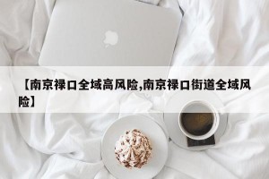 【南京禄口全域高风险,南京禄口街道全域风险】