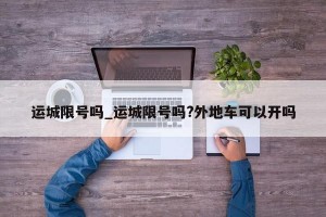 运城限号吗_运城限号吗?外地车可以开吗