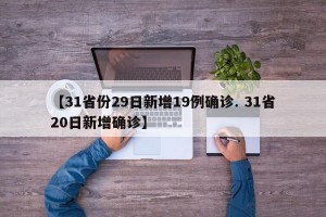 【31省份29日新增19例确诊. 31省20日新增确诊】