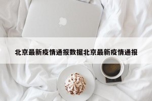 北京最新疫情通报数据北京最新疫情通报