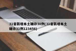 31省新增本土确诊30例(31省新增本土确诊31例123456)
