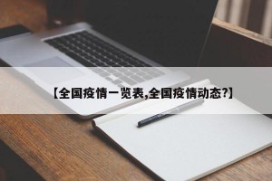 【全国疫情一览表,全国疫情动态?】