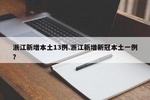 浙江新增本土13例.浙江新增新冠本土一例？