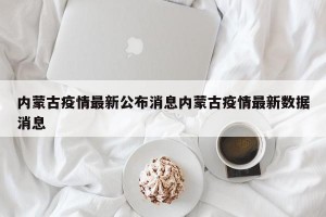 内蒙古疫情最新公布消息内蒙古疫情最新数据消息
