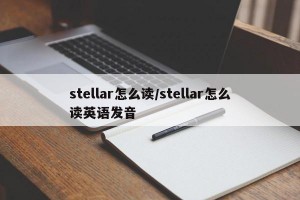 stellar怎么读/stellar怎么读英语发音
