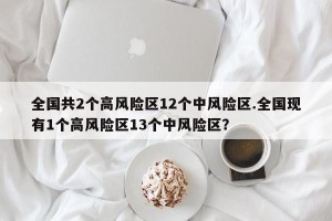 全国共2个高风险区12个中风险区.全国现有1个高风险区13个中风险区？