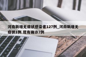 河南新增无症状感染者127例_河南新增无症状1例 现有确诊7例