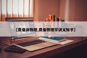 【费曼讲物理,费曼物理学讲义知乎】