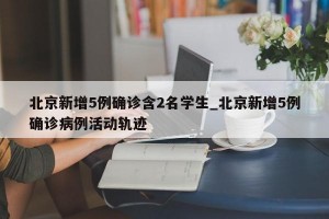 北京新增5例确诊含2名学生_北京新增5例确诊病例活动轨迹