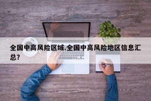全国中高风险区域.全国中高风险地区信息汇总？
