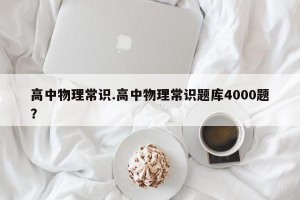 高中物理常识.高中物理常识题库4000题？