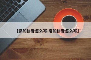 【影的拼音怎么写,引的拼音怎么写】