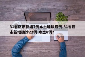 31省区市新增7例本土确诊病例.31省区市新增确诊22例 本土8例？