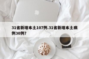 31省新增本土107例.31省新增本土病例30例？