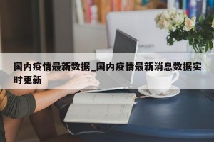 国内疫情最新数据_国内疫情最新消息数据实时更新