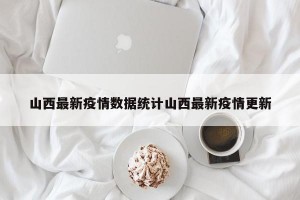 山西最新疫情数据统计山西最新疫情更新