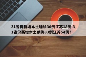 31省份新增本土确诊30例江苏18例.31省份新增本土病例83例江苏54例？