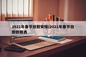 2021年春节放假安排/2021年春节放假假期表