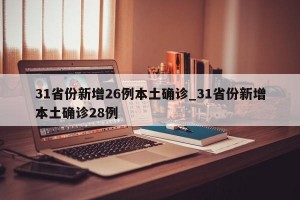 31省份新增26例本土确诊_31省份新增本土确诊28例