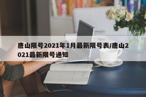 唐山限号2021年1月最新限号表/唐山2021最新限号通知