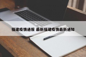 福建疫情通报 最新福建疫情最新通知