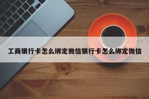 工商银行卡怎么绑定微信银行卡怎么绑定微信