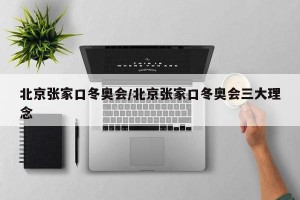 北京张家口冬奥会/北京张家口冬奥会三大理念