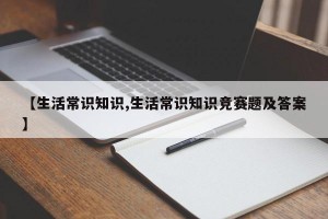 【生活常识知识,生活常识知识竞赛题及答案】