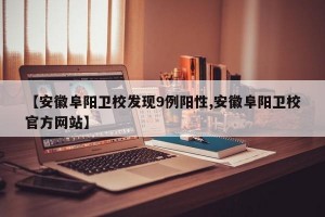 【安徽阜阳卫校发现9例阳性,安徽阜阳卫校官方网站】