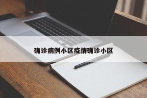 确诊病例小区疫情确诊小区