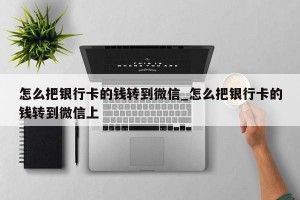 怎么把银行卡的钱转到微信_怎么把银行卡的钱转到微信上