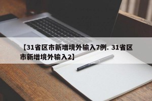 【31省区市新增境外输入7例. 31省区市新增境外输入2】