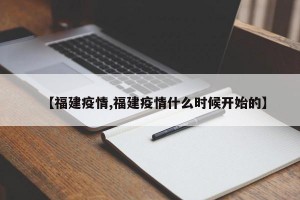 【福建疫情,福建疫情什么时候开始的】