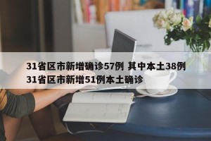 31省区市新增确诊57例 其中本土38例31省区市新增51例本土确诊