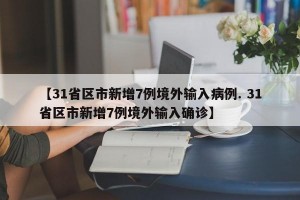 【31省区市新增7例境外输入病例. 31省区市新增7例境外输入确诊】
