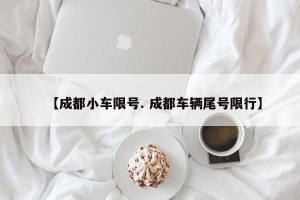 【成都小车限号. 成都车辆尾号限行】
